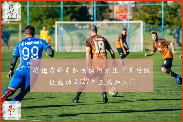 安德雷蒂车队收购阿尔法·罗密欧席位成功 2027年正式加入F1